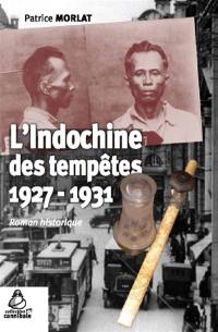 L'Indochine des tempêtes : 1927-1931 : roman historique