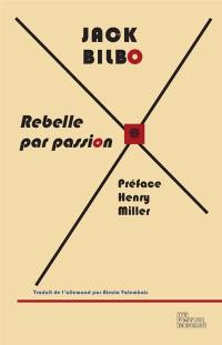 Rebelle par passion : une vie pour l'aventure : suivi d'une correspondance inédite entre Jack Bilbo et Henry Miller