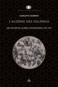 L'Algérie des oulémas : une histoire de l'Algérie contemporaine (1931-1991)