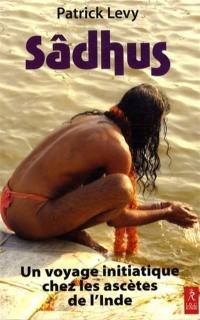 Sâdhus : un voyage initiatique chez les ascètes de l'Inde