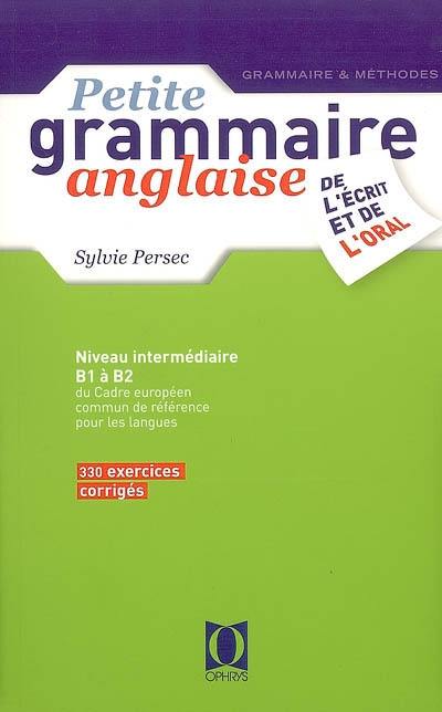 Petite grammaire anglaise de l'écrit et de l'oral : niveau intermédiaire B1 à B2 du cadre européen commun de référence pour les langues : 330 exercices corrigés