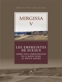 Mirgissa. Vol. 5. Les empreintes de sceaux : aperçu sur l'administration de la Basse Nubie au Moyen Empire