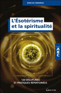 L'ésotérisme et la spiritualité : 120 disciplines et pratiques répertoriées