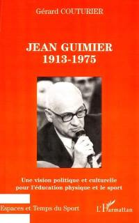 Jean Guimier 1913-1975 : une vision politique et culturelle pour l'éducation physique et le sport