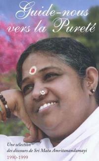 Guide-nous vers la pureté : une sélection des discours de Sri Mata Amritanandamayi : 1990-1999