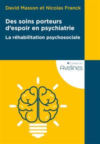 Des soins porteurs d'espoir en psychiatrie : la réhabilitation psychosociale
