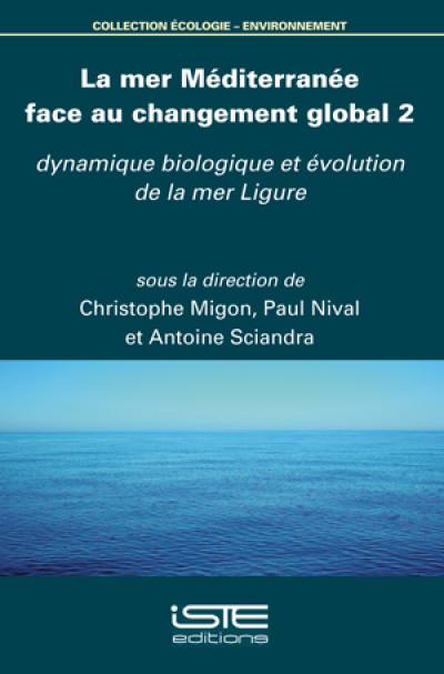 La mer Méditerranée face au changement global. Vol. 2. Dynamique biologique et évolution de la mer Ligure