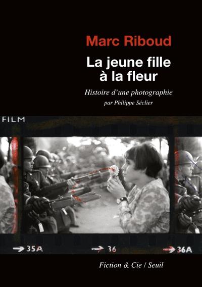 Marc Riboud, la jeune fille à la fleur : histoire d'une photographie