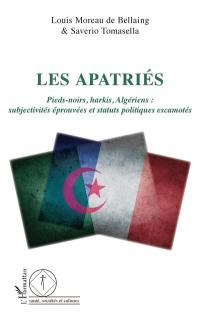 Les apatriés : pieds-noirs, harkis, Algériens : subjectivités éprouvées et statuts politiques escamotés