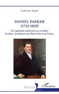 Daniel Parker (1754-1829) : un capitaliste américain au carrefour de deux révolutions aux Etats-Unis et en France