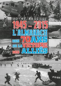 L'almanach des 70 ans de la victoire des Alliés : 1945-2015