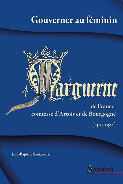 Gouverner au féminin : Marguerite de France, comtesse d'Artois et de Bourgogne (1361-1382)