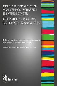 Het ontwerp wetboek van vennootschappen en verenigingen. Le projet de Code des sociétés et associations
