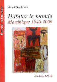 Habiter le monde : Martinique, 1946-2006