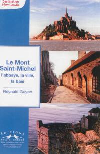 Le Mont Saint-Michel : l'abbaye, la ville, la baie