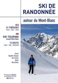 Ski de randonnée autour du Mont-Blanc : 75 itinéraires : France, Italie, Suisse. Ski touring around Mont Blanc : 75 routes : France, Italy, Switzerland