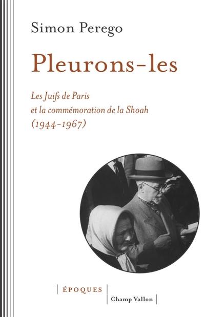 Pleurons-les : les Juifs de Paris et la commémoration de la Shoah : 1944-1967