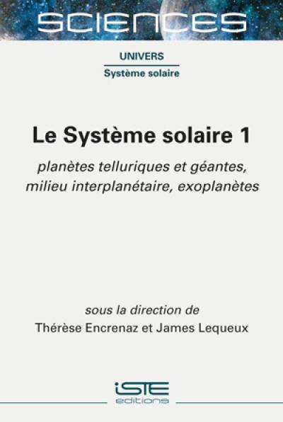 Le Système solaire. Vol. 1. Planètes telluriques et géantes, milieu interplanétaire, exoplanètes