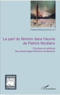 La part du féminin dans l'oeuvre de Patrick Modiano : fonctions et attributs des personnages féminins modianiens