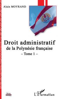 Droit administratif de la Polynésie française. Vol. 1