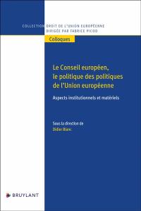 Le Conseil européen, le politique des politiques de l'Union européenne : aspects institutionnels et matériels