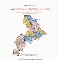 L'invention de la Haute-Garonne : géographie administrative de la Haute-Garonne de la Révolution à nos jours