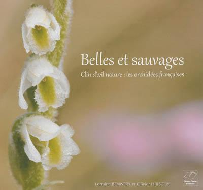 Belles et sauvages : clin d'oeil nature : les orchidées françaises