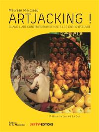 Artjacking ! : quand l'art contemporain revisite les chefs-d'oeuvre