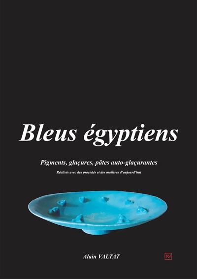 Bleus égyptiens : pigments, glaçures, pâtes auto-glaçurantes : réalisés avec des procédés et des matières d'aujourd'hui