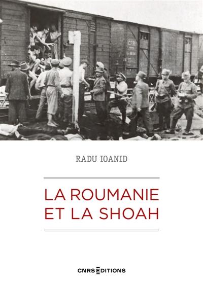 La Roumanie et la Shoah : destruction et survie des Juifs et des Roms sous le régime Antonescu, 1940-1944