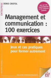Management et communication : 100 exercices : jeux et cas pratiques pour former autrement