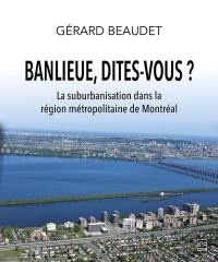 Banlieue, dites-vous ? : suburbanisation dans la région métropolitaine de Montréal