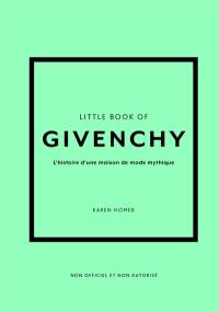 Little book of Givenchy : l'histoire d'une maison de mode mythique : non officiel et non autorisé