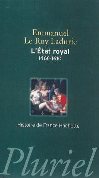L'Etat royal : de Louis XI à Henri IV, 1460-1610