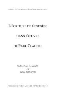 L'écriture de l'exégèse dans l'oeuvre de Paul Claudel : actes du colloque, les 8-9-10 mars 2001 à l'Université de Toulouse-Le-Mirail