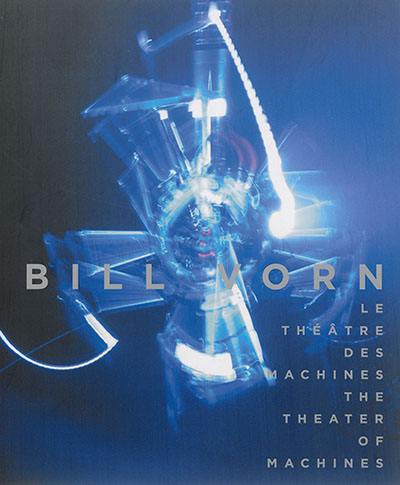 Bill Vorn : le théâtre des machines. Bill Vorn : the theater of machines