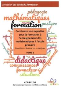 Construire une expertise pour la formation à l'enseignement des mathématiques à l'école primaire : situations, ressources, analyses. Vol. 2