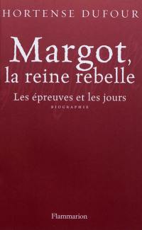 Margot, la reine rebelle : les épreuves et les jours