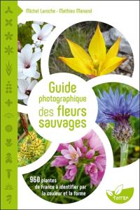 Guide photographique des fleurs sauvages : 960 plantes de France à identifier par la couleur et la forme