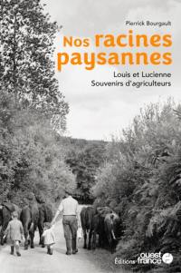 Nos racines paysannes : Louis et Lucienne : souvenirs d'agriculteurs