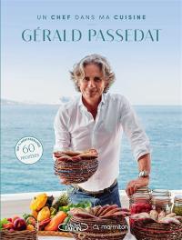 Un chef dans ma cuisine : Gérald Passedat : 60 recettes 100 % Méditerranée