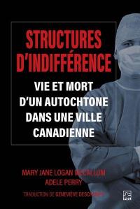Structures d'indifférence : Vie et mort d'un Autochtone dans une ville canadienne