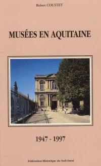 Musées en Aquitaine : bilan d'un cinquantenaire, 1947-1997