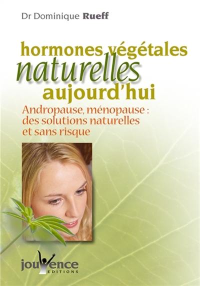 Les hormones végétales naturelles aujourd'hui : andropause, ménopause : des solutions naturelles et sans risque
