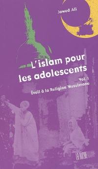 L'islam pour les adolescents. Vol. 1. Eveil à la religion musulmane (à partir de onze ans)
