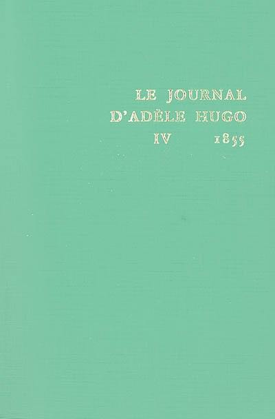 Le journal d'Adèle Hugo. Vol. 4. 1855