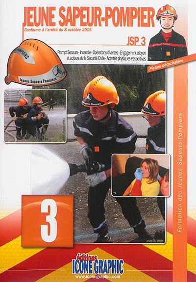 Formation des jeunes sapeurs-pompiers. Vol. 3. JSP 3 : prompt secours, incendie, opérations diverses, engagement citoyen et acteurs de la sécurité civile, activités physiques et sportives