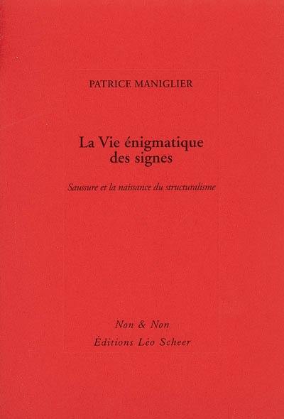 La vie énigmatique des signes : Saussure et la naissance du structuralisme