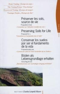 Préserver les sols, source de vie. Preserving soils for life. Conservar los suelos por ser el fundamento de la vida. Böden als Lebensgrundlage erhalten