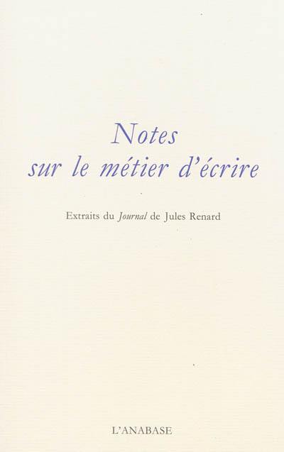 Notes sur le métier d'écrire : extraits du Journal de Jules Renard